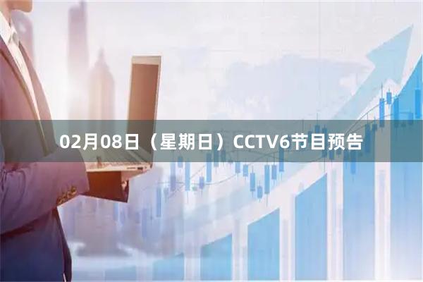 02月08日（星期日）CCTV6节目预告